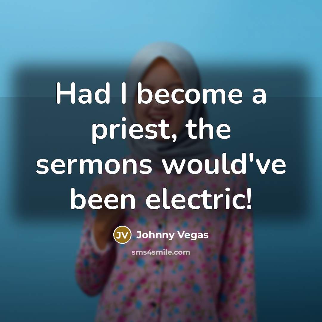 “Had I become a priest, the sermons would've been electric!…” quote by Johnny Vegas