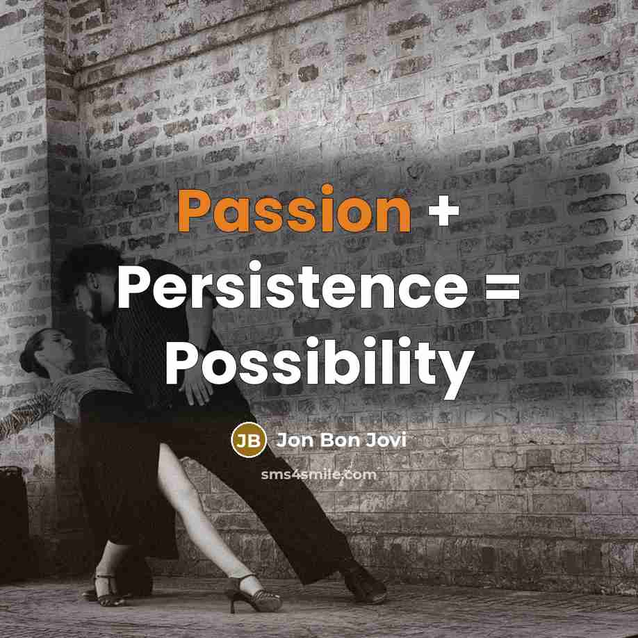 “Passion + Persistence = Possibility…” quote by Jon Bon Jovi
