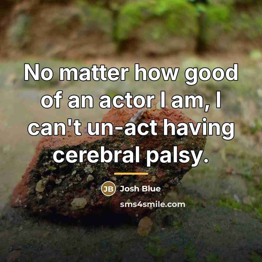 “No matter how good of an actor I am, I…” quote by Josh Blue