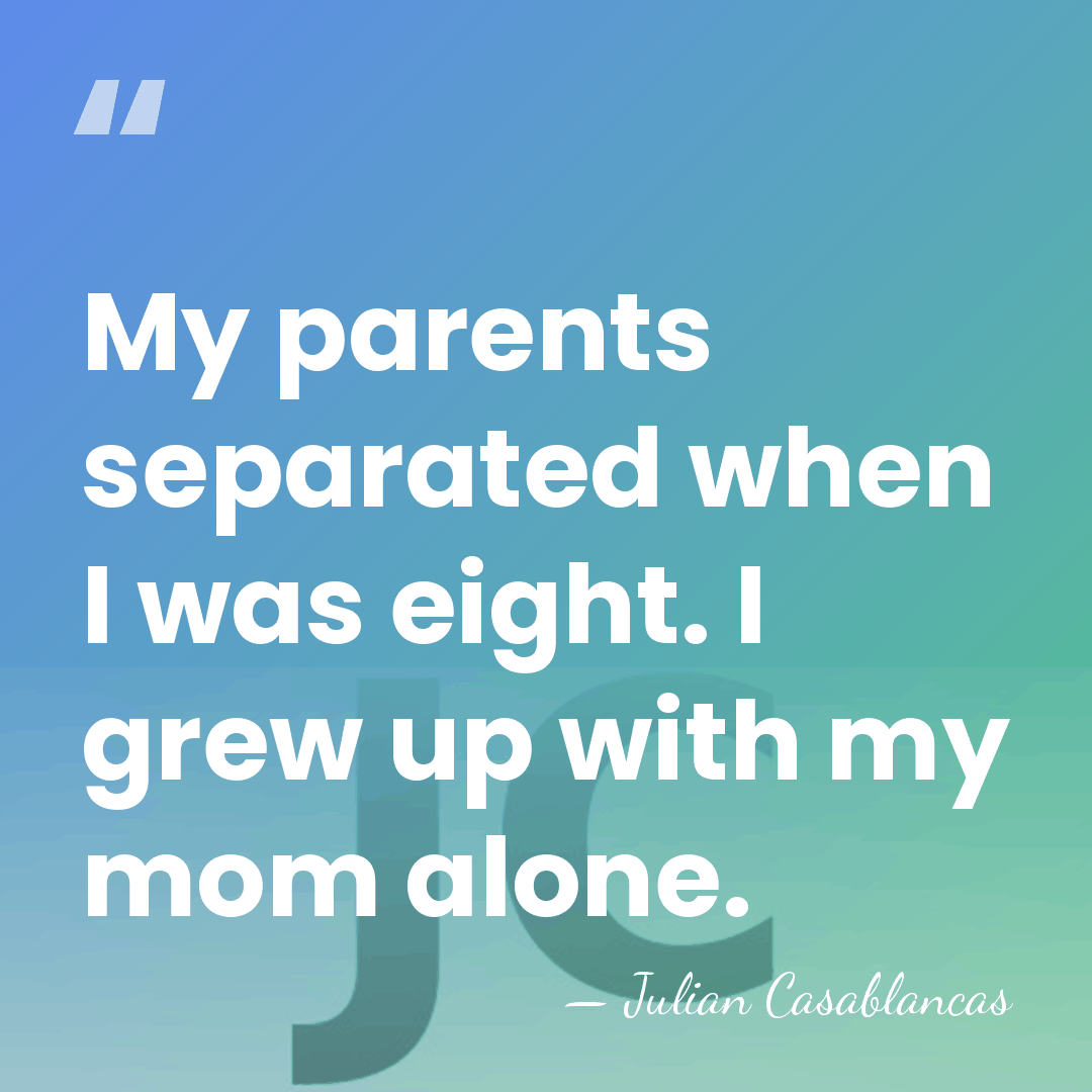 My parents separated when I was eight. I grew up with my&hellip; - Julian Casablancas