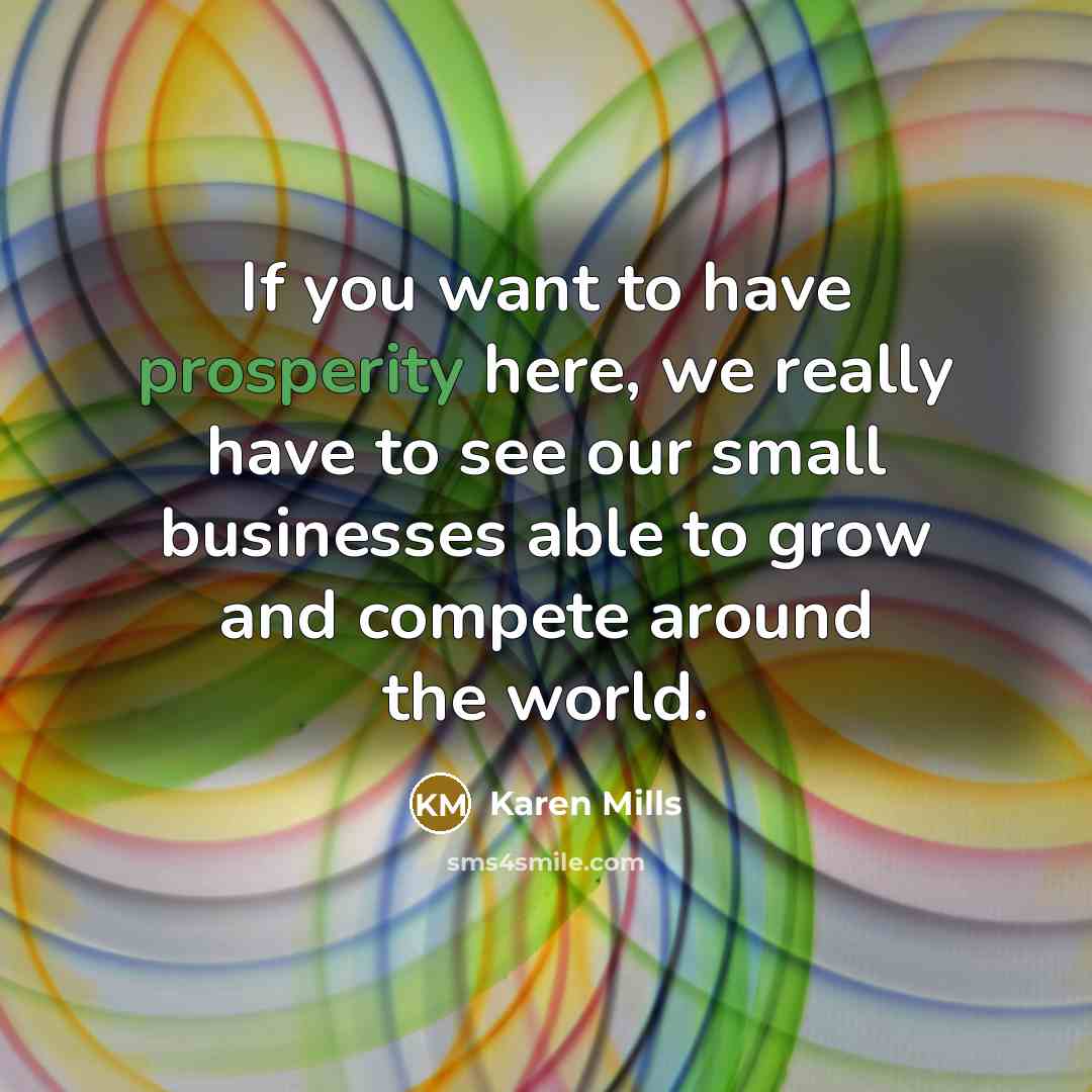 “If you want to have prosperity here, we really have…” quote by Karen Mills