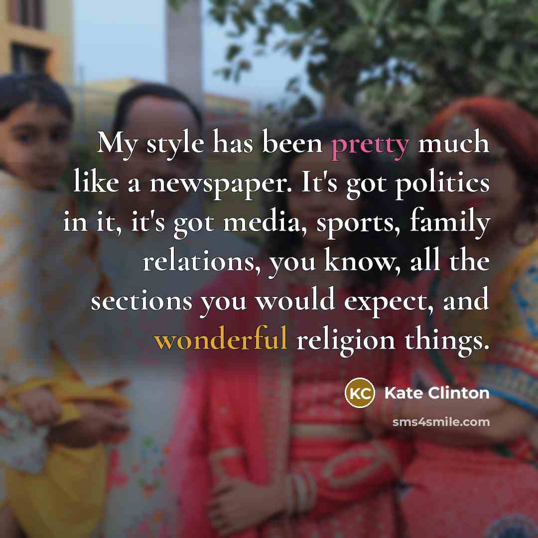 “My style has been pretty much like a newspaper. It's…” quote by Kate Clinton