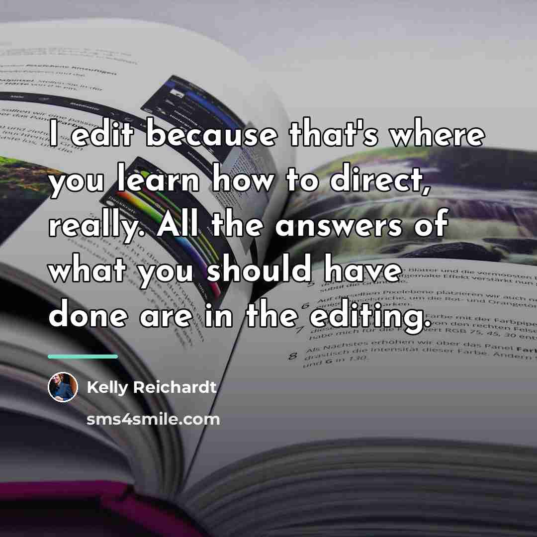 “I edit because that's where you learn how to direct,…” quote by Kelly Reichardt