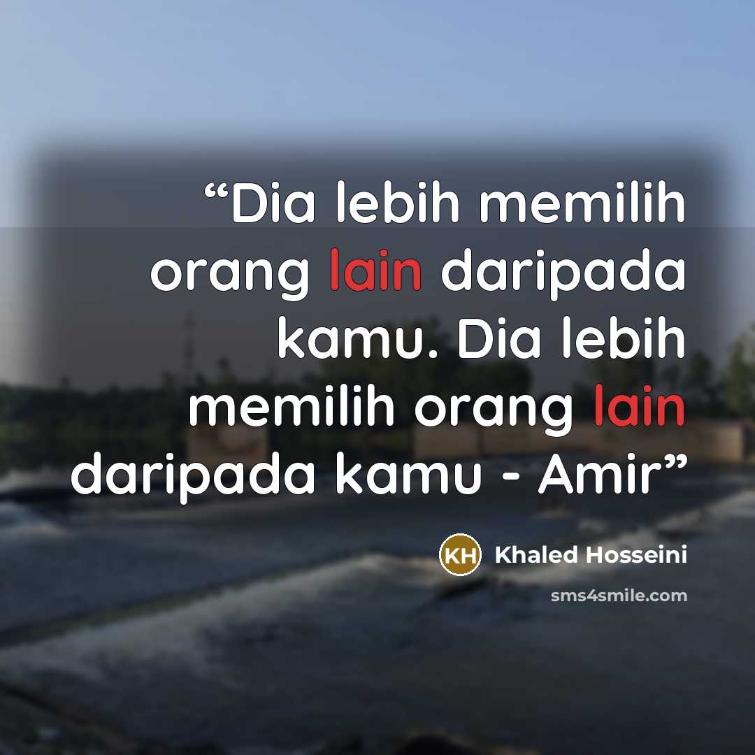 “Dia lebih memilih orang lain daripada kamu. Dia lebih memilih orang lain daripada kamu - Amir” quote by Khaled Hosseini