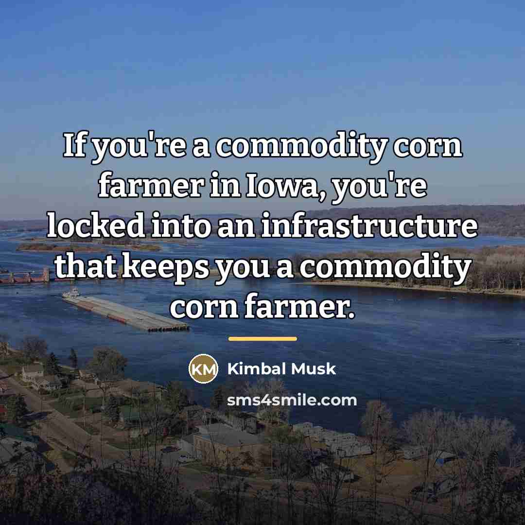 “If you're a commodity corn farmer in Iowa, you're locked…” quote by Kimbal Musk
