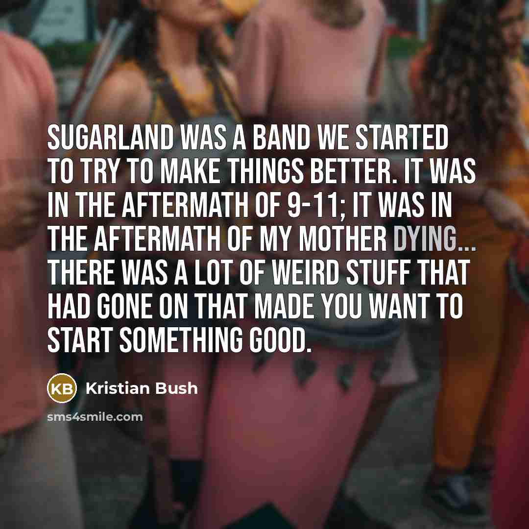 “Sugarland was a band we started to try to make…” quote by Kristian Bush