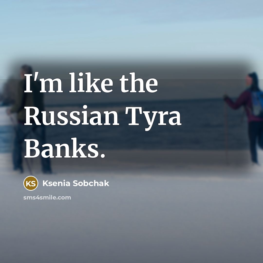 “I'm like the Russian Tyra Banks.…” quote by Ksenia Sobchak