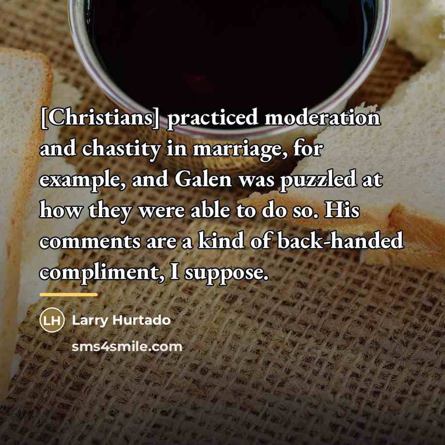 “[Christians] practiced moderation and chastity in marriage, for example, and…” quote by Larry Hurtado