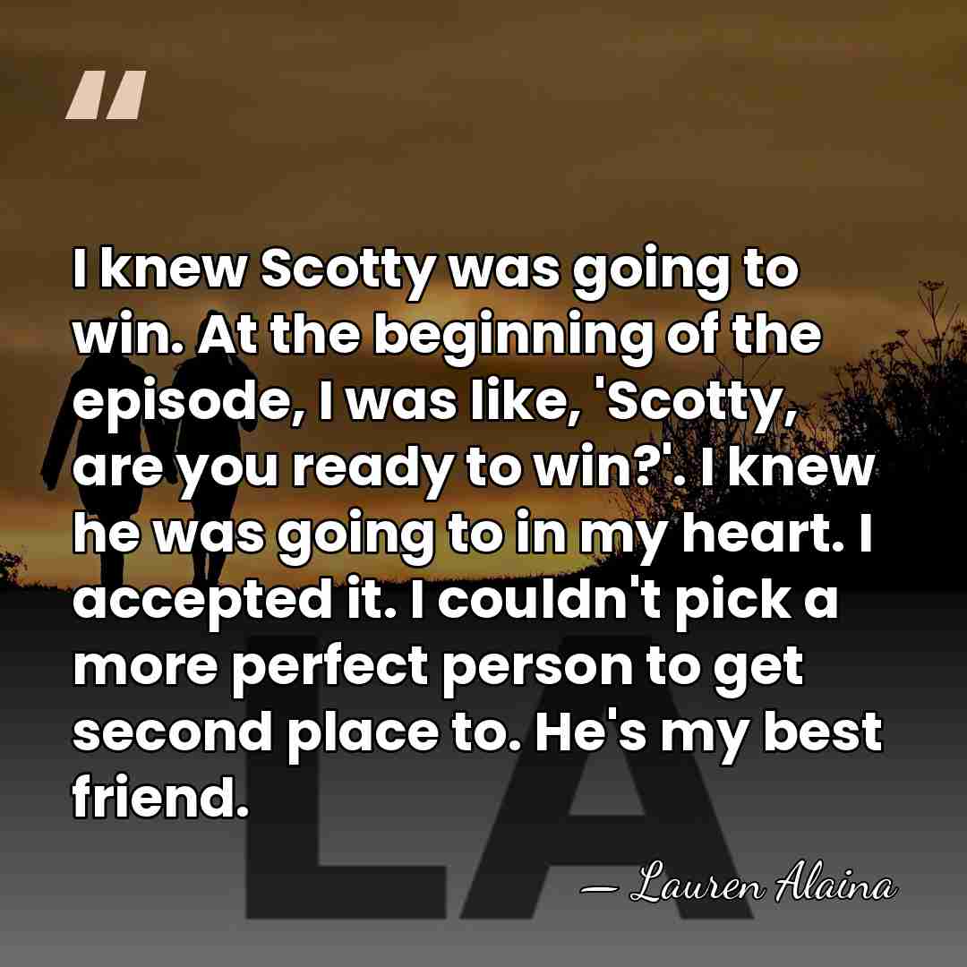 I knew Scotty was going to win. At the beginning of the&hellip; - Lauren Alaina