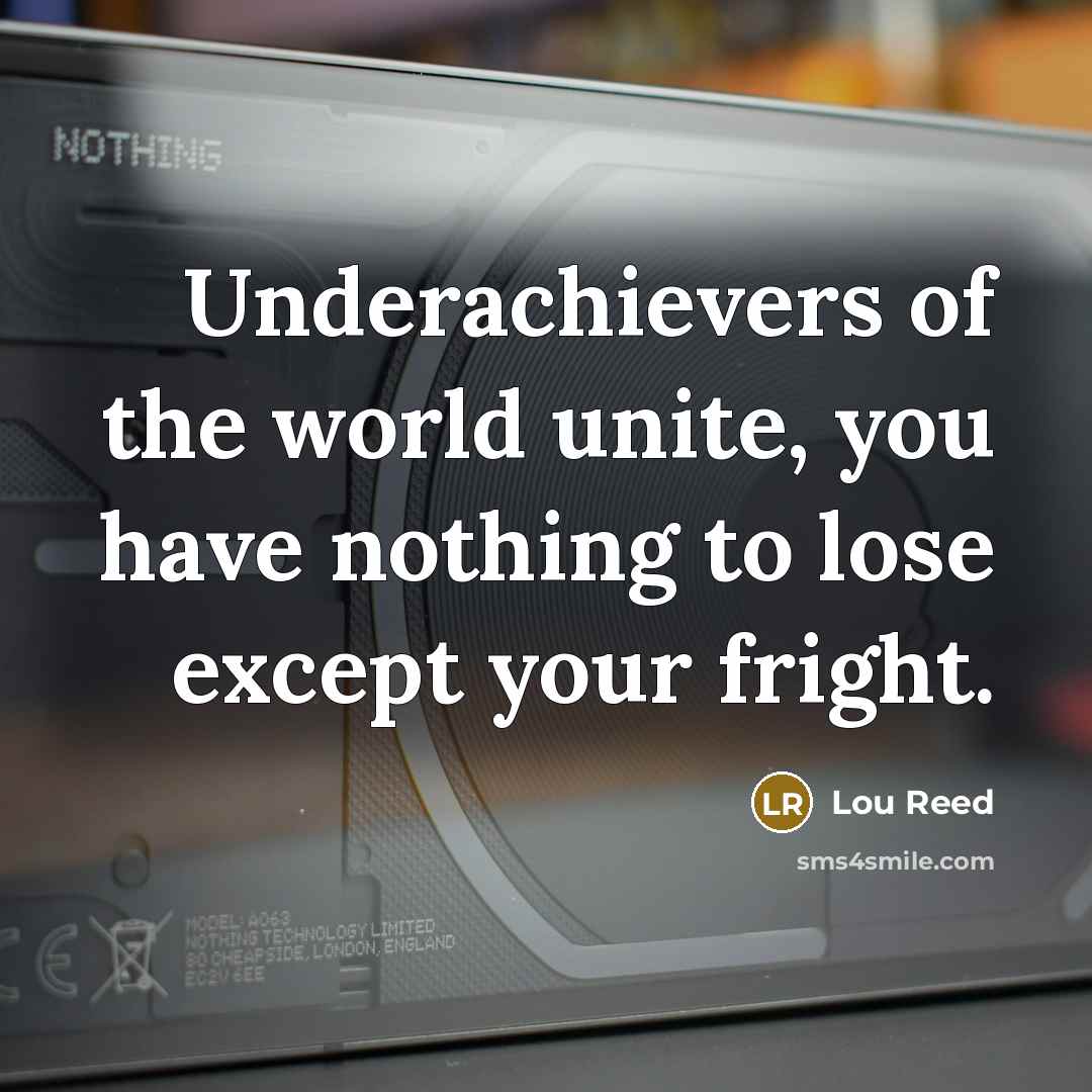 “Underachievers of the world unite, you have nothing to lose…” quote by Lou Reed