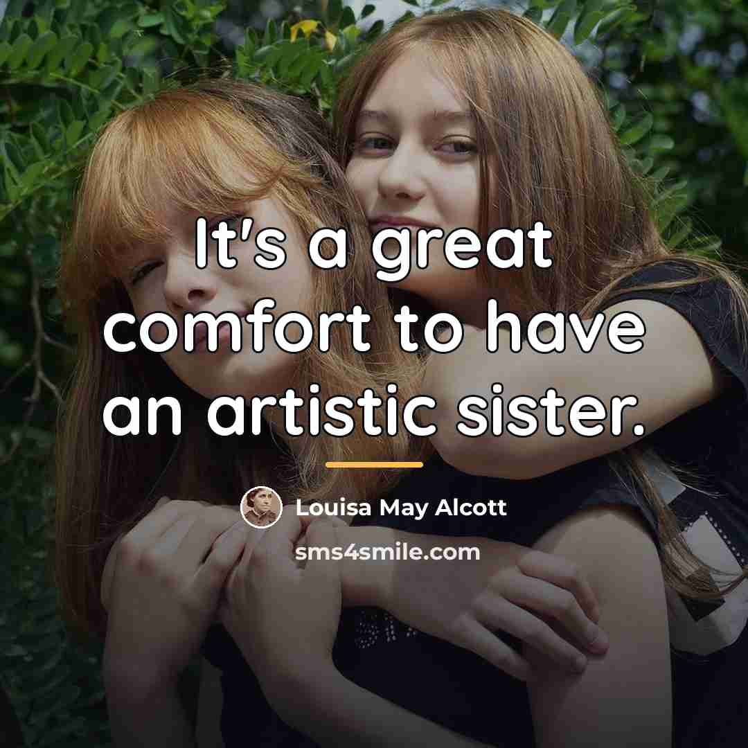 “It's a great comfort to have an artistic sister.…” quote by Louisa May Alcott