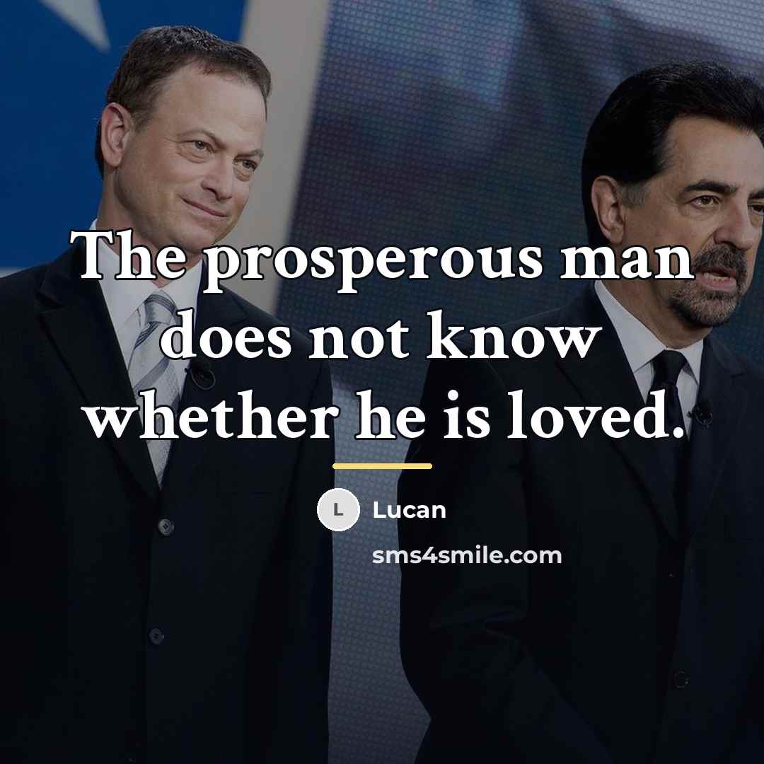 “The prosperous man does not know whether he is loved.…” quote by Lucan