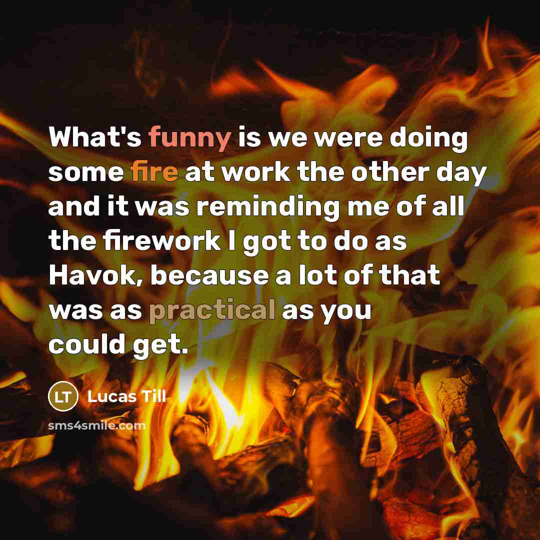 “What's funny is we were doing some fire at work…” quote by Lucas Till