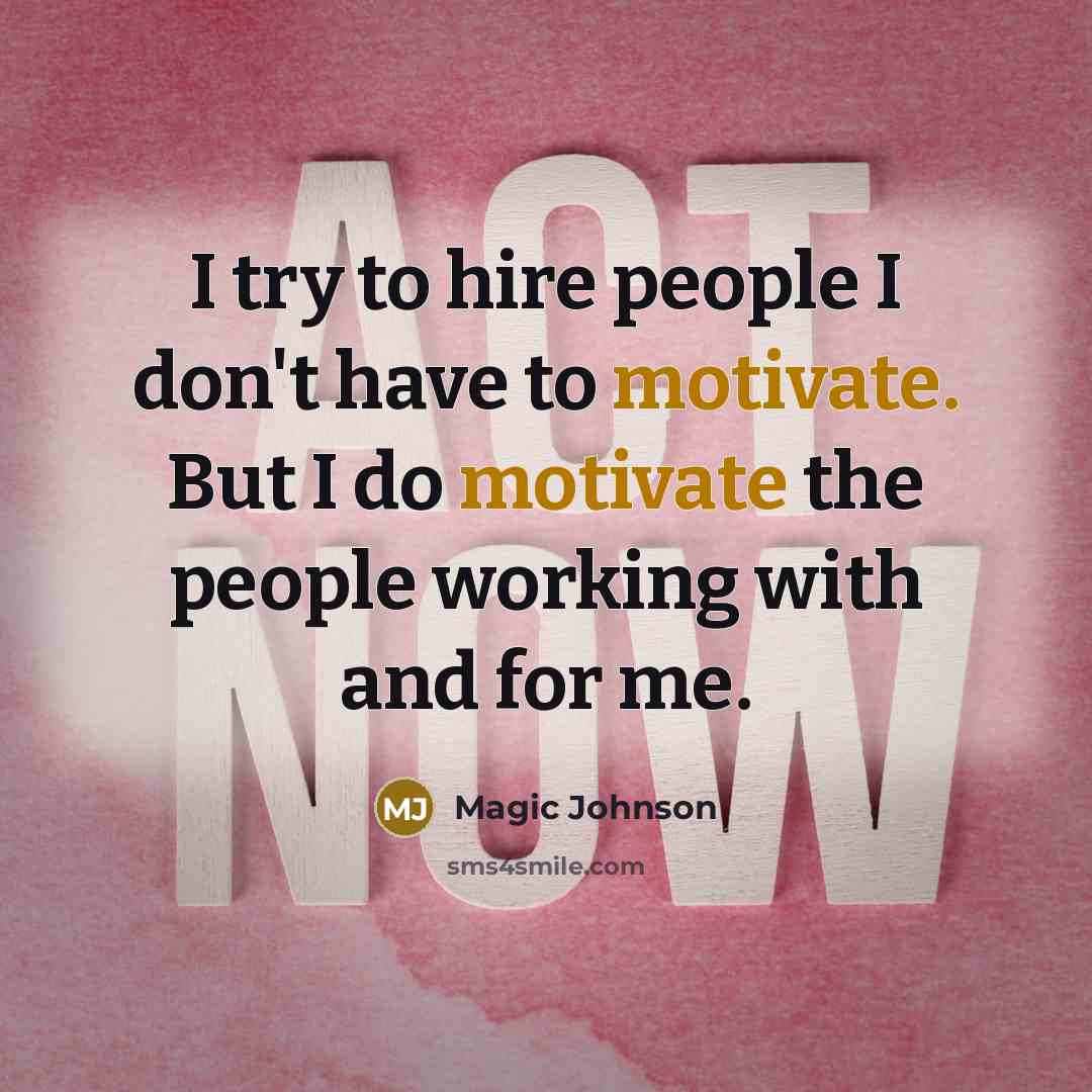 “I try to hire people I don't have to motivate.…” quote by Magic Johnson