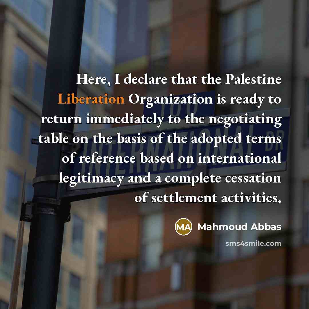 “Here, I declare that the Palestine Liberation Organization is ready…” quote by Mahmoud Abbas