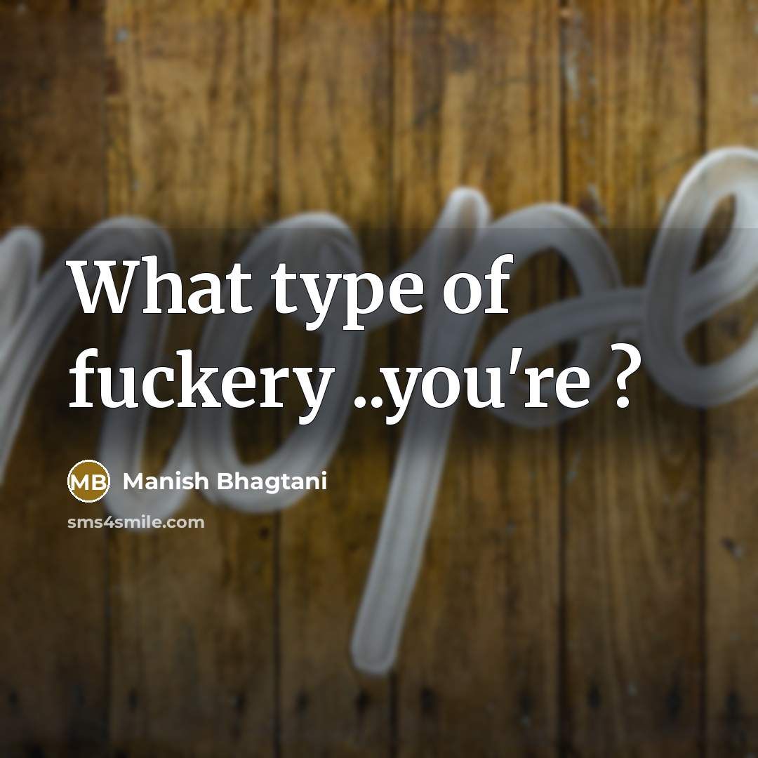 “What type of fuckery ..you're ?…” quote by Manish Bhagtani