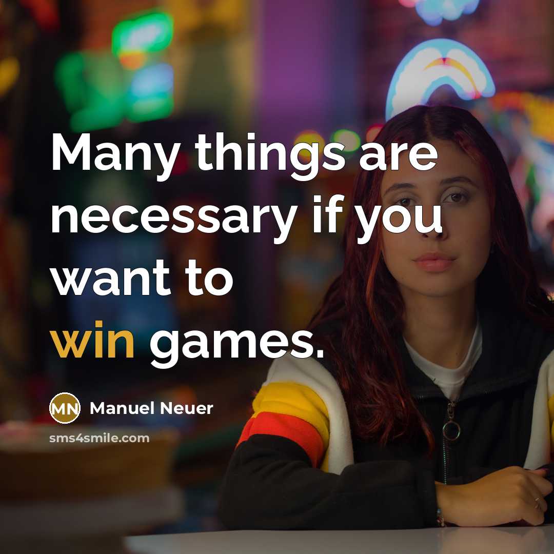 “Many things are necessary if you want to win games.” quote by Manuel Neuer