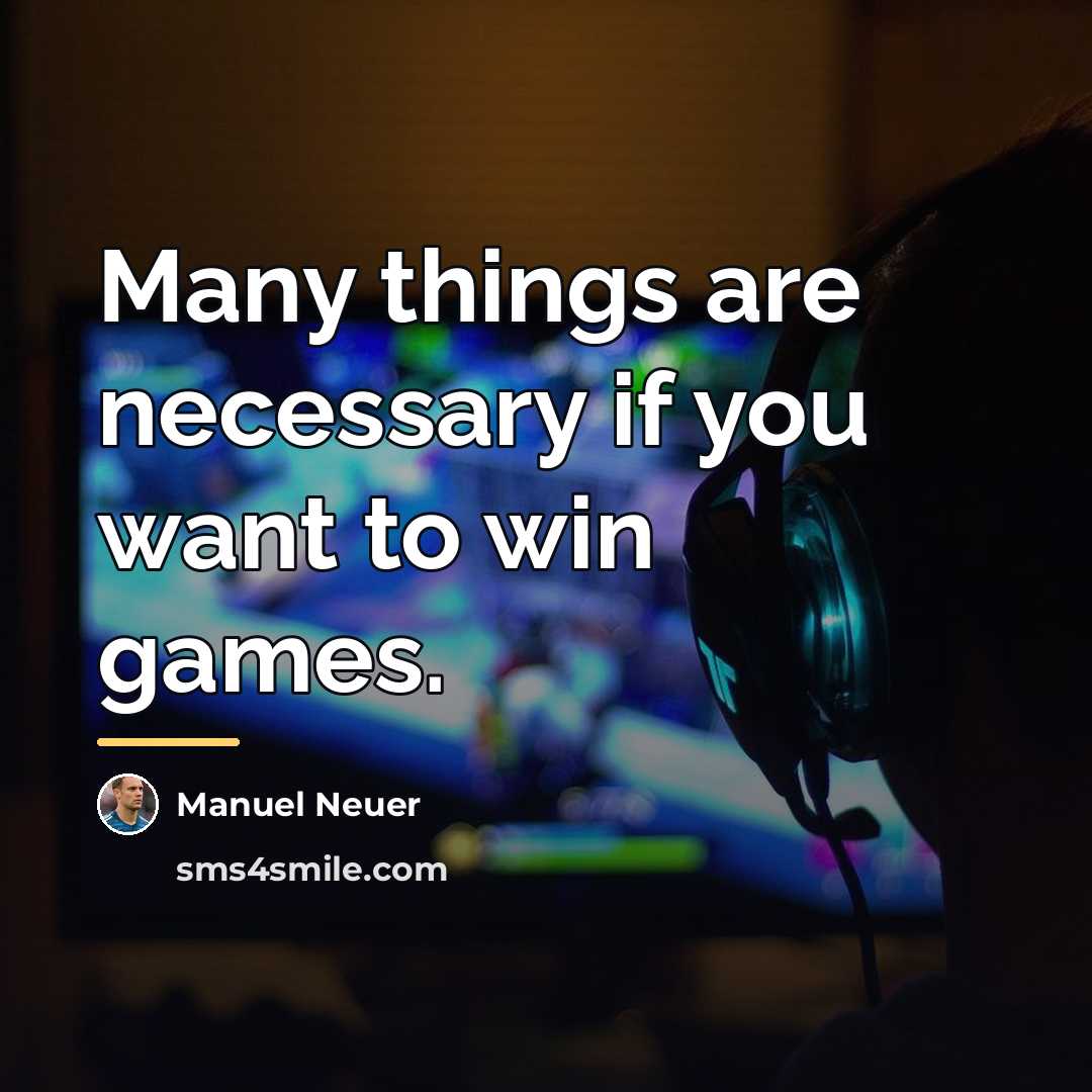 “Many things are necessary if you want to win games.…” quote by Manuel Neuer