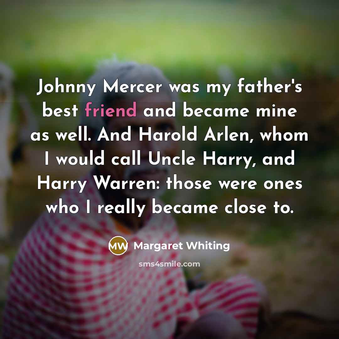 “Johnny Mercer was my father's best friend and became mine…” quote by Margaret Whiting
