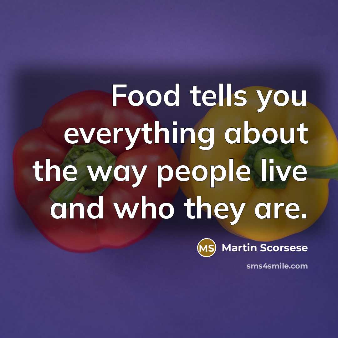 “Food tells you everything about the way people live and…” quote by Martin Scorsese