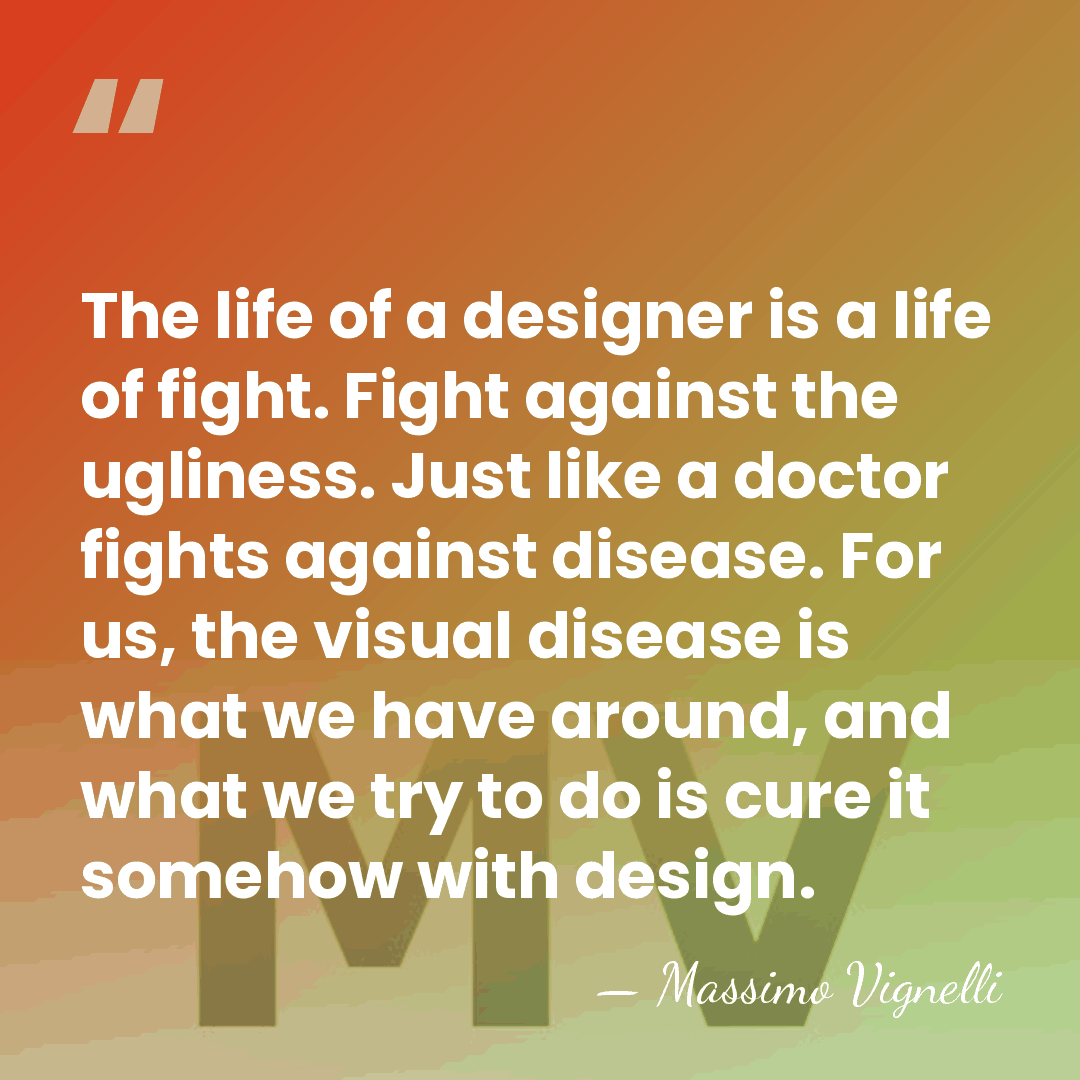 The life of a designer is a life of fight. Fight against&hellip; - Massimo Vignelli