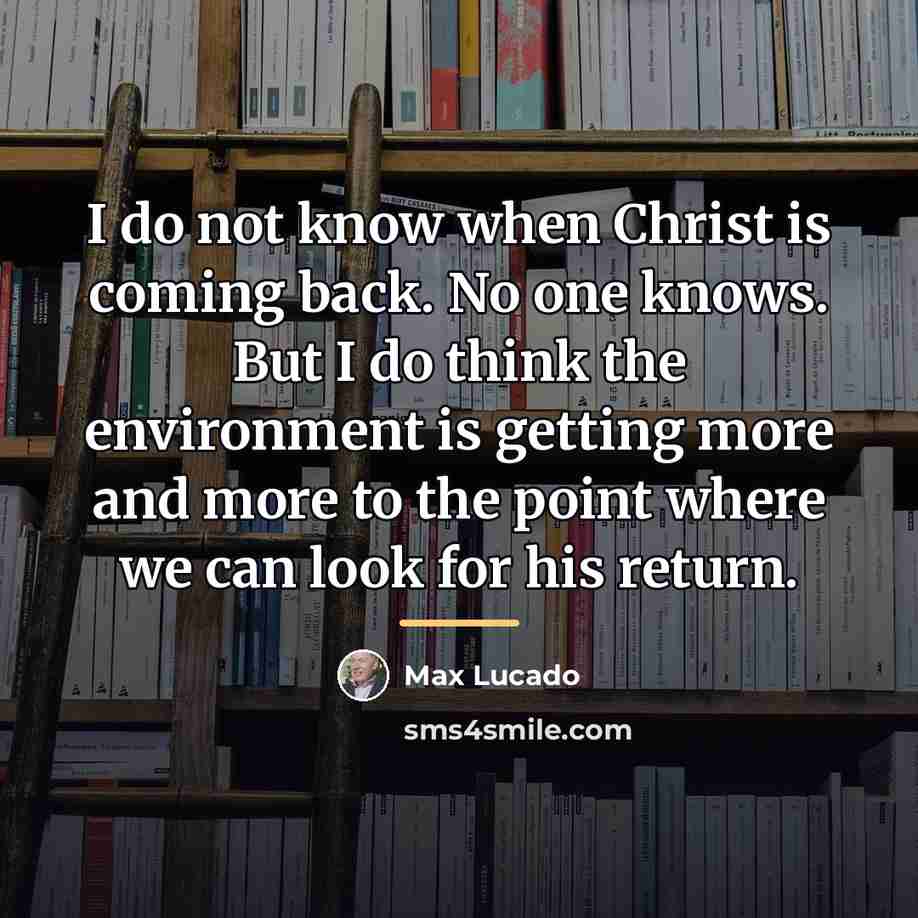 “I do not know when Christ is coming back. No…” quote by Max Lucado