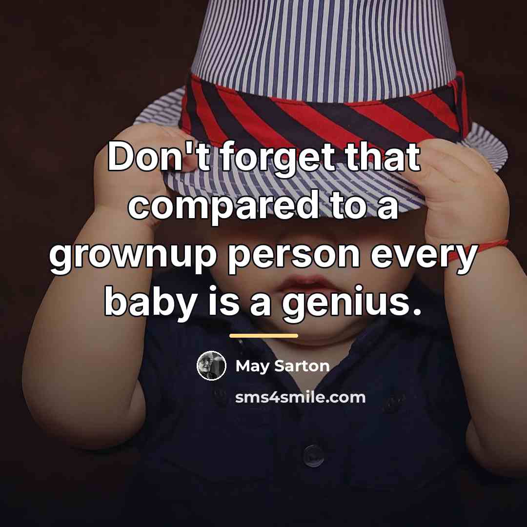 “Don't forget that compared to a grownup person every baby…” quote by May Sarton