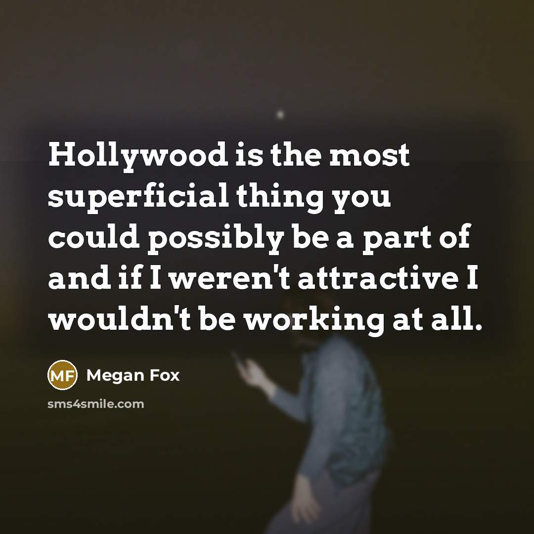 “Hollywood is the most superficial thing you could possibly be…” quote by Megan Fox