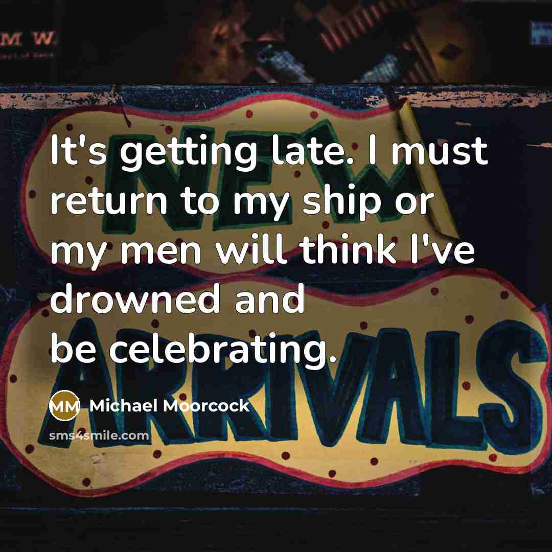 “It's getting late. I must return to my ship or…” quote by Michael Moorcock