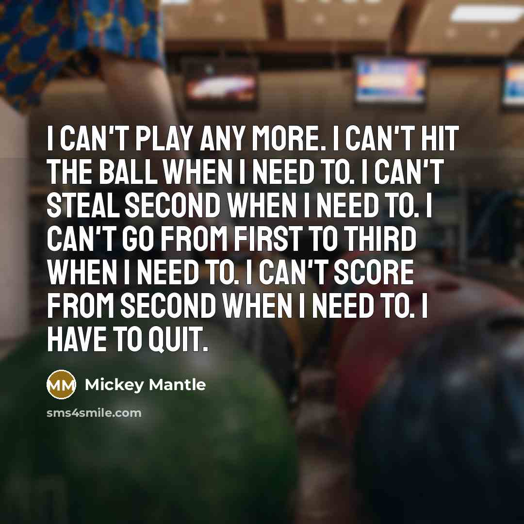 “I can't play any more. I can't hit the ball…” quote by Mickey Mantle