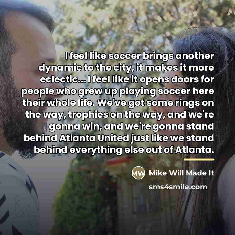 “I feel like soccer brings another dynamic to the city,…” quote by Mike Will Made It