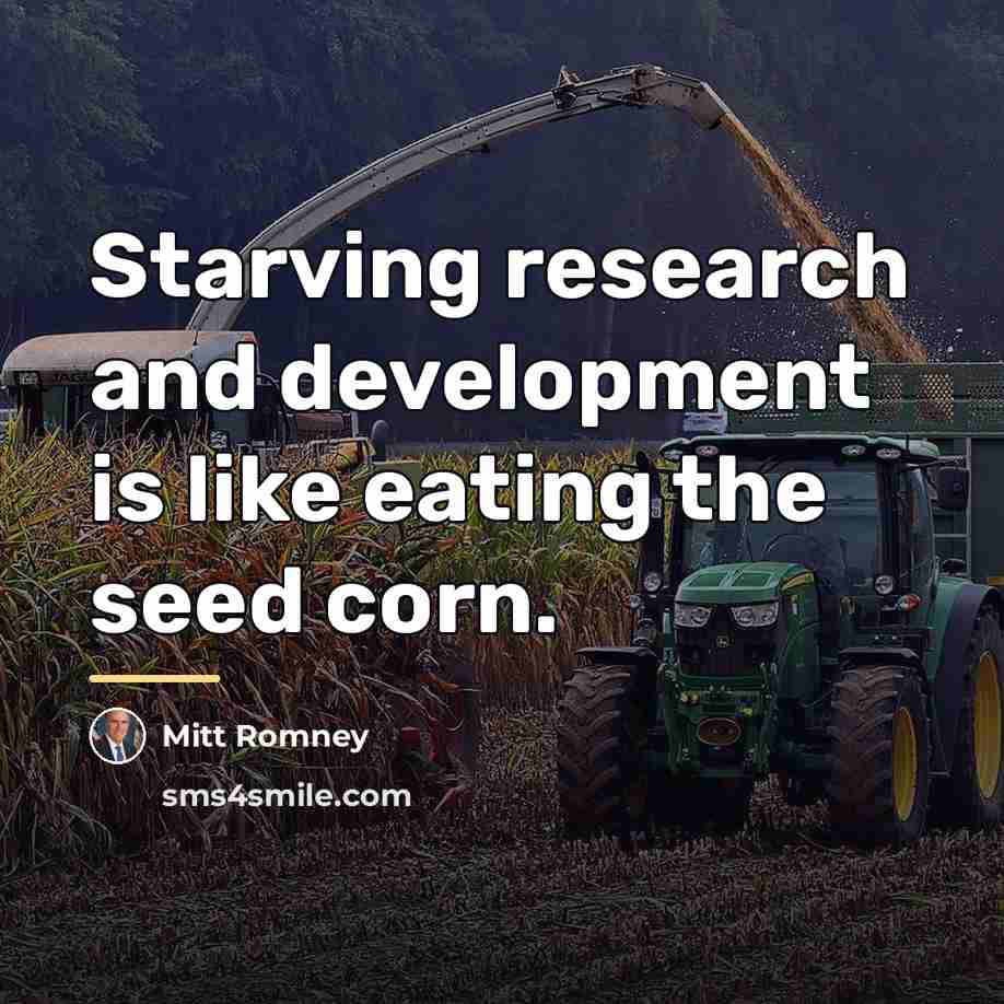 “Starving research and development is like eating the seed corn.…” quote by Mitt Romney