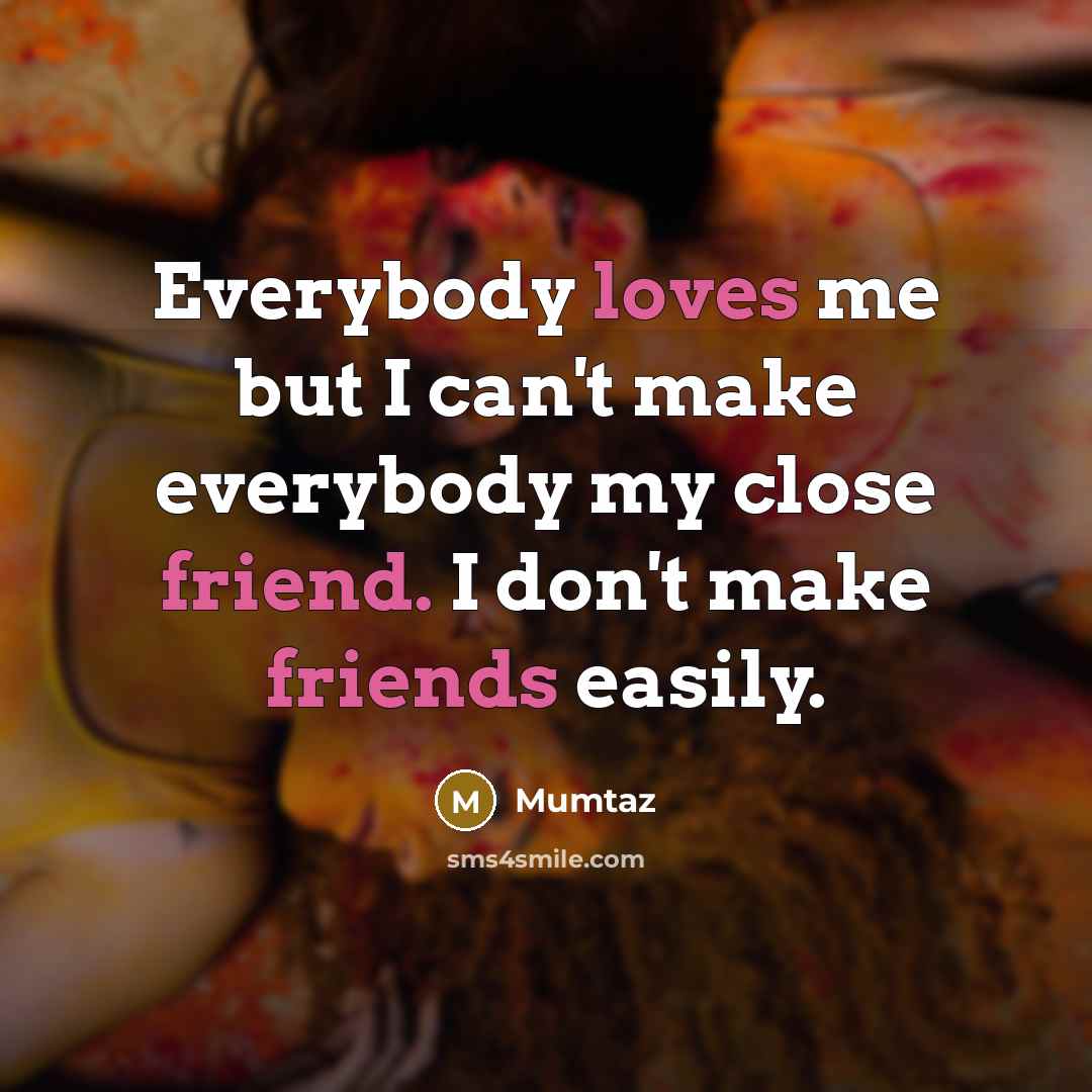 “Everybody loves me but I can't make everybody my close…” quote by Mumtaz