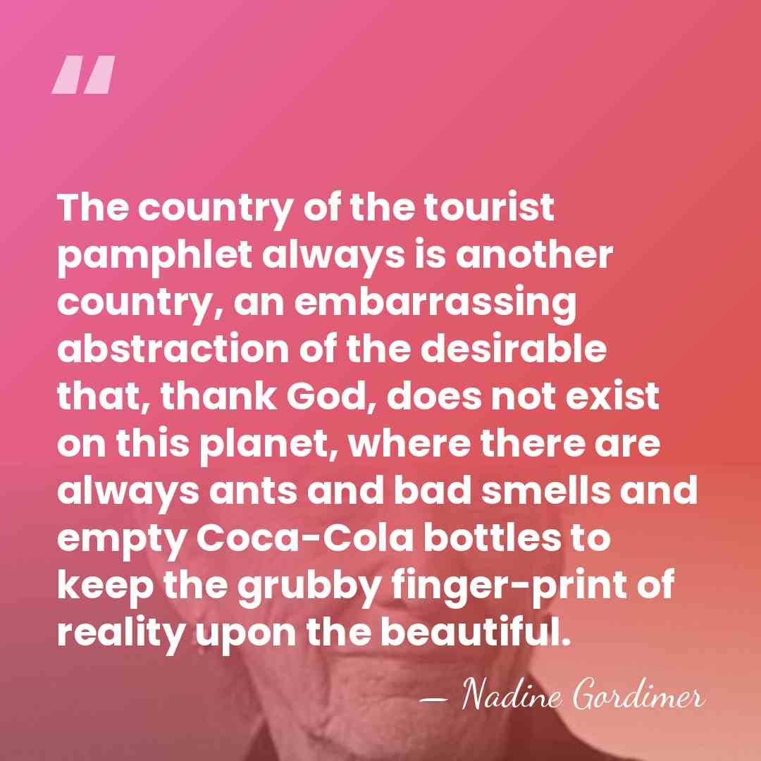 The country of the tourist pamphlet always is another country, an embarrassing&hellip; - Nadine Gordimer