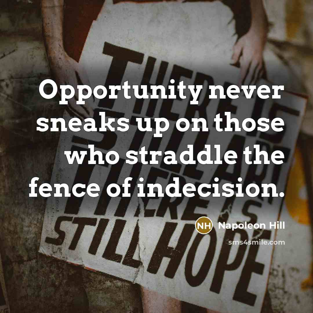 “Opportunity never sneaks up on those who straddle the fence…” quote by Napoleon Hill