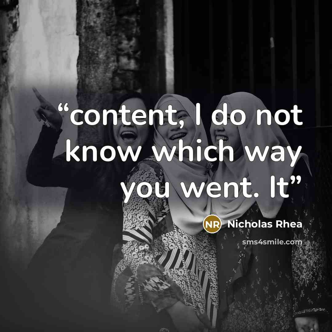 “content, I do not know which way you went. It” quote by Nicholas Rhea