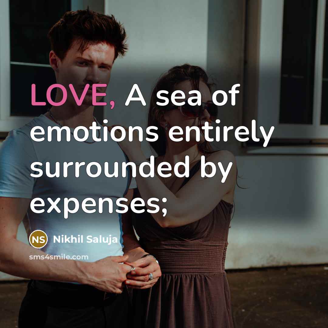 “LOVE, A sea of emotions entirely surrounded by expenses;…” quote by Nikhil Saluja