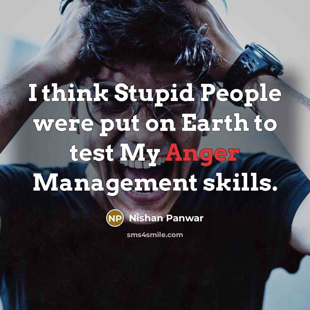 “I think Stupid People were put on Earth to test…” quote by Nishan Panwar