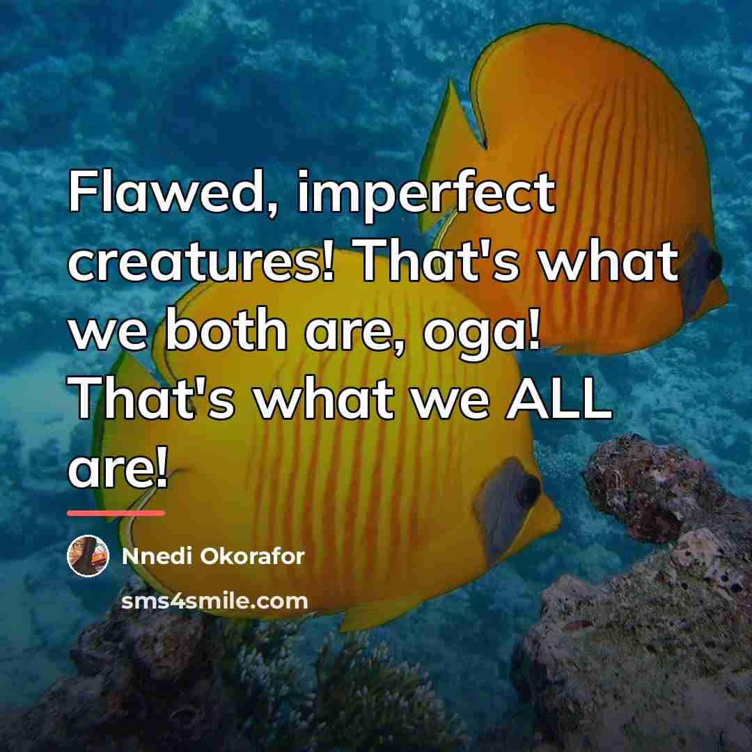 “Flawed, imperfect creatures! That's what we both are, oga! That's…” quote by Nnedi Okorafor