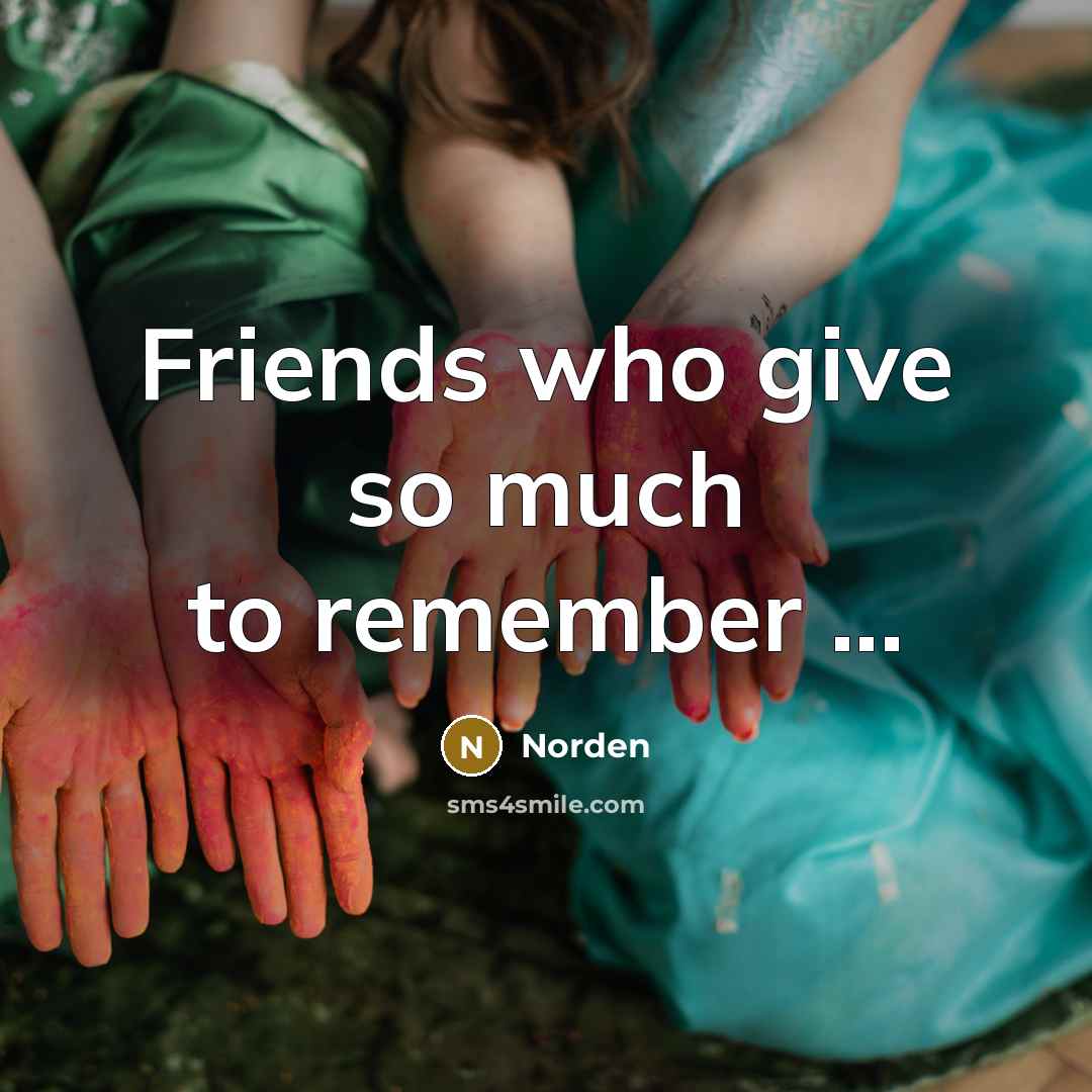 “Friends who give so much to remember ...…” quote by Norden