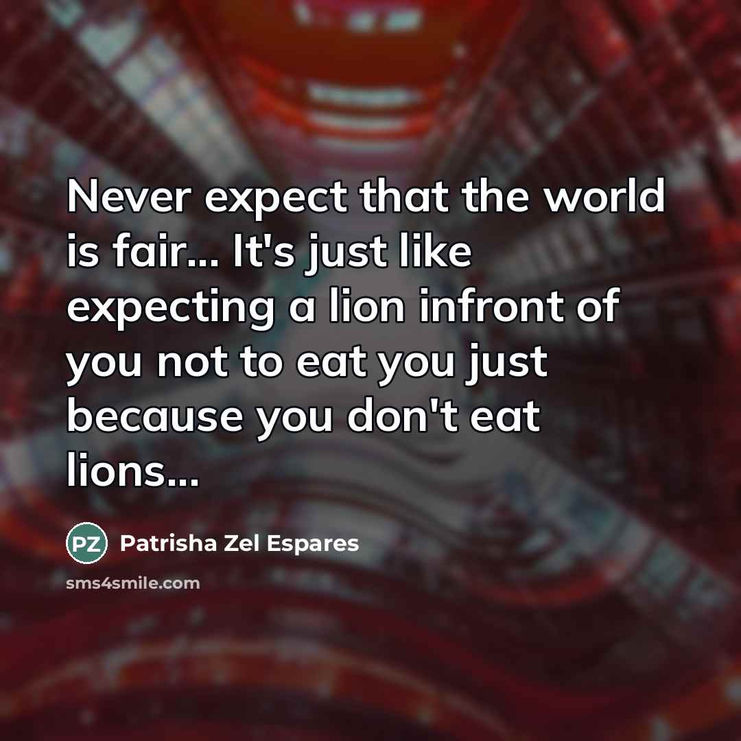 “Never expect that the world is fair... It's just like…” quote by Patrisha Zel Espares