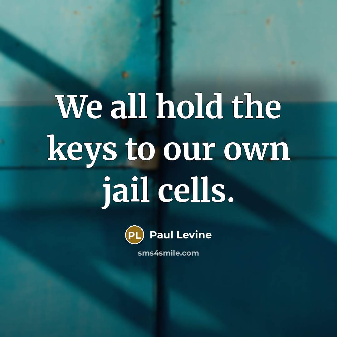 “We all hold the keys to our own jail cells.…” quote by Paul Levine