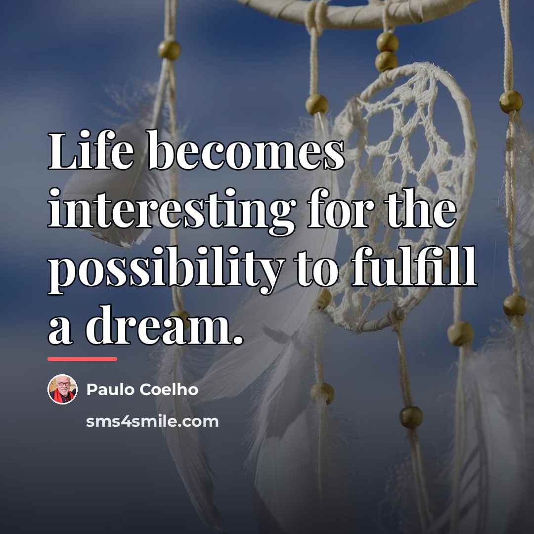 “Life becomes interesting for the possibility to fulfill a dream.…” quote by Paulo Coelho