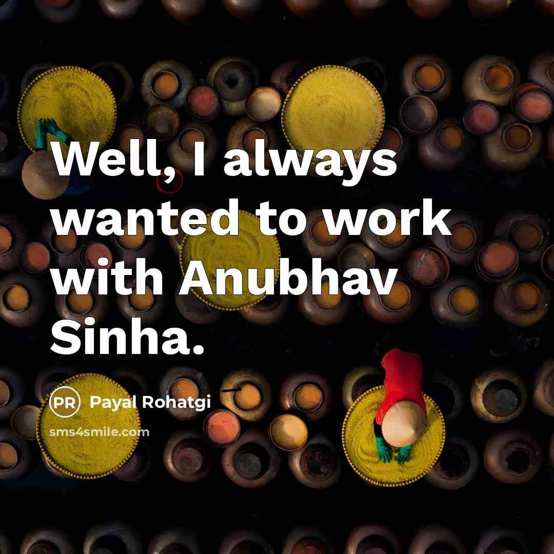 “Well, I always wanted to work with Anubhav Sinha.…” quote by Payal Rohatgi