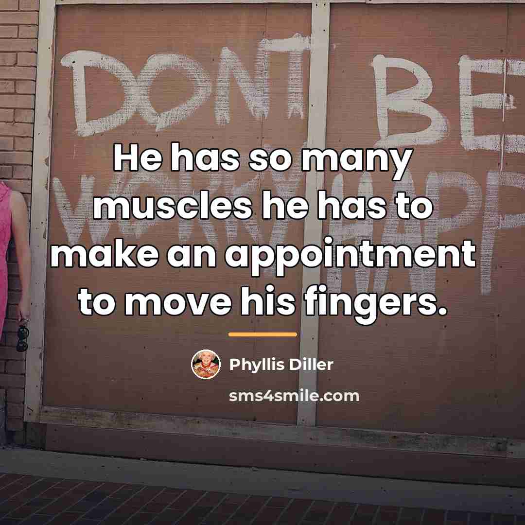 “He has so many muscles he has to make an…” quote by Phyllis Diller