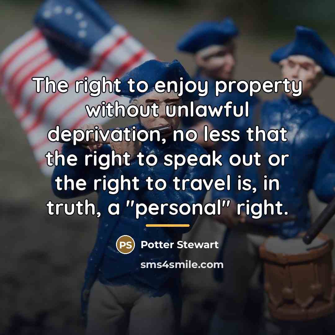“The right to enjoy property without unlawful deprivation, no less…” quote by Potter Stewart