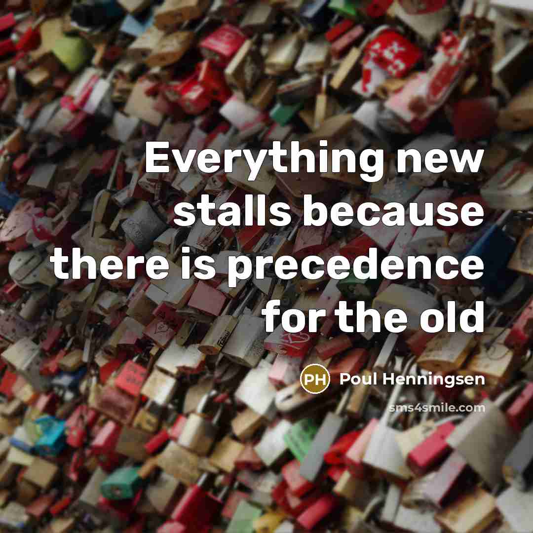 “Everything new stalls because there is precedence for the old…” quote by Poul Henningsen