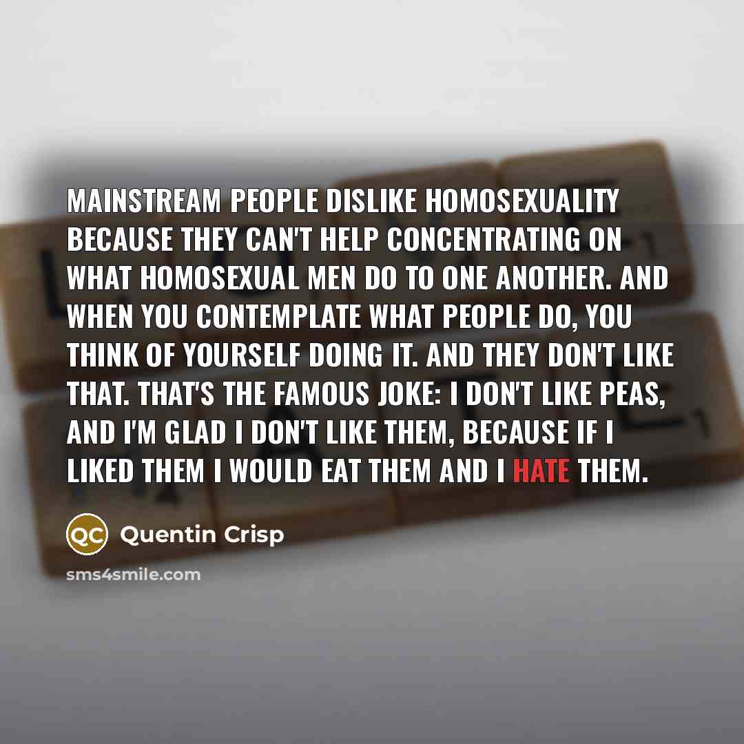 “Mainstream people dislike homosexuality because they can't help concentrating on…” quote by Quentin Crisp
