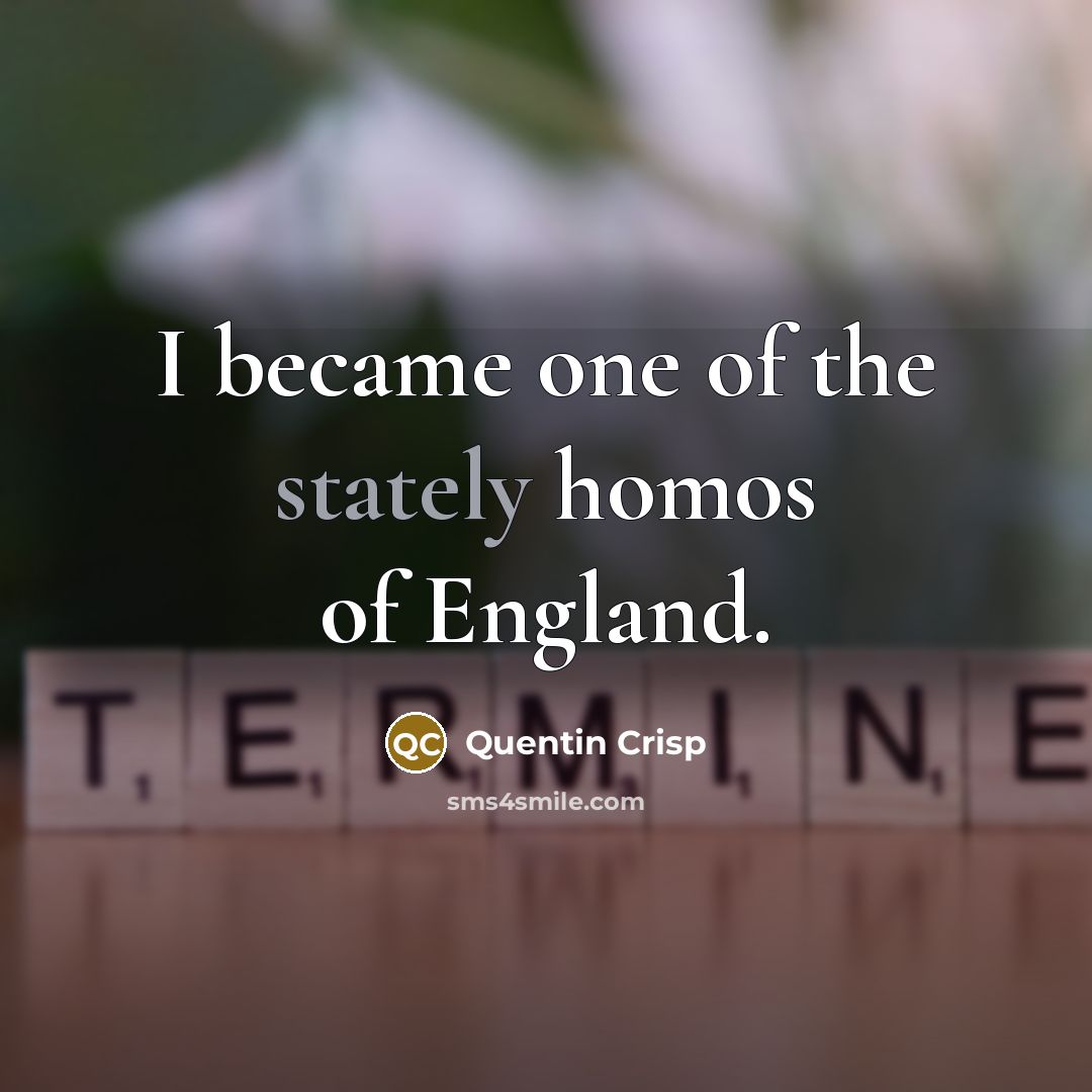 “I became one of the stately homos of England.…” quote by Quentin Crisp