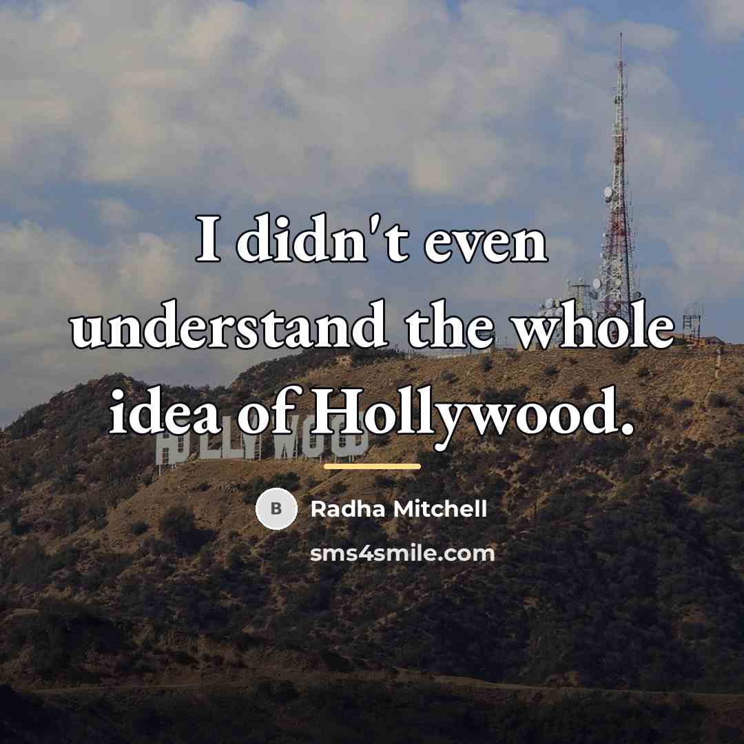 “I didn't even understand the whole idea of Hollywood.…” quote by Radha Mitchell
